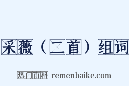 采薇（二首）组词是什么意思的图片